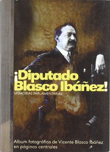 ¡Diputado Blasco Ibáñez!: Memorias parlamentarias.