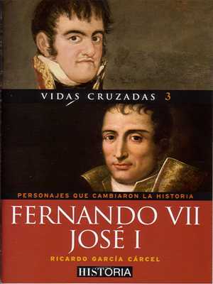 Portada del libro: Vidas cruzadas 3. Personajes que cambiaron la historia. Fernando VII José I, de Ricardo García Cárcel