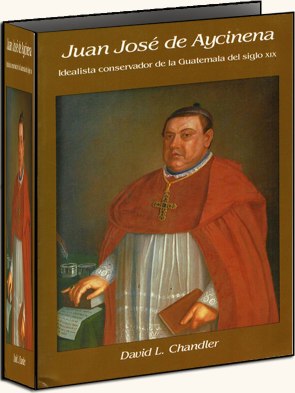 Portada del libro: Juan José de Aycinena. Idealista conservador de la Guatemala del siglo XIX, de David L. Chandler