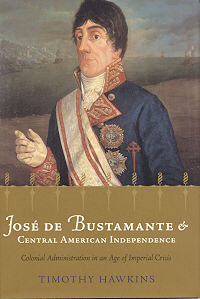 Portada del libro José de Bustamante. Central American Independence de Timothy Hawkins