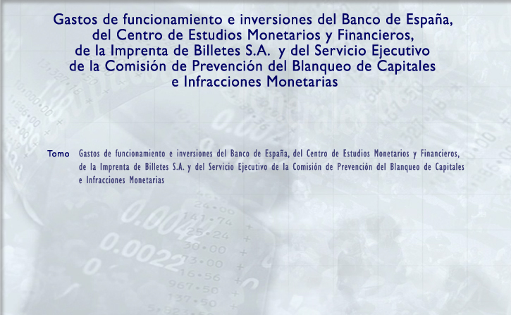 Gastos de funcionamiento e inversiones del Banco de Espaa, del Centro de Estudios Monetarios y Financieros, de la Imprenta de Billetes S.A. y del Servicio Ejecutivo de la Comisin de Prevencin del Blanqueo de Capitales e Infracciones Monetarias. Tomos