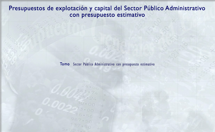 Presupuestos de explotacin y capital del Sector Pblico Administrativo con presupuesto estimativo. Tomos